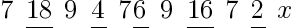 7   underline{18}   9   underline{4}   7 underline{6}   9   underline{16}   7   underline{2}   x