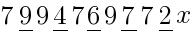 7 underline{9} 9 underline{4} 7 underline{6} 9 underline{7} 7 underline{2} x 7 underline{9} 9 underline{4} 7 underline{6} 9 underline{7} 7 underline{2} x