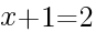 x+1=2 x+1=2