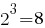 {2^3} = 8
