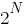 {2^N}